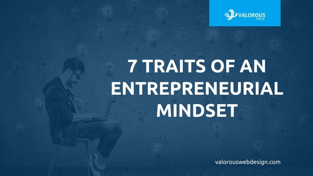 7 Traits Of An Entrepreneurial Mindset - Valorous Circle Marketing